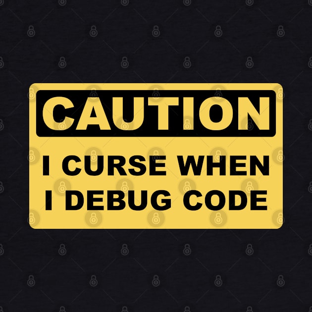 Caution I Curse When I Debug Code - Funny Programmer Design by geeksta